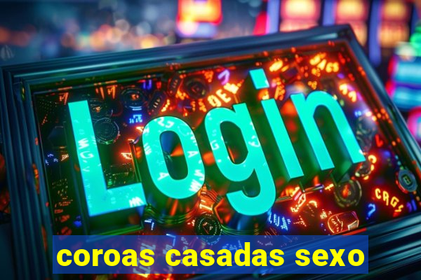 coroas casadas sexo